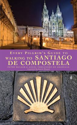 Every Pilgrim's Guide to Walking to Santiago de Compostela Every Pilgrim's Guide to Walking to Santiago de Compostela