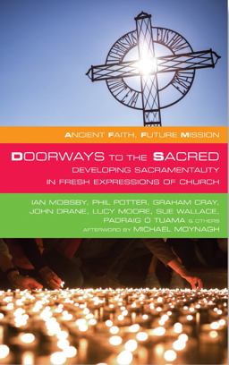 Doorways to the Sacred Developing Sacramentality in Fresh Expressions of Church  9781848259515 Front Cover