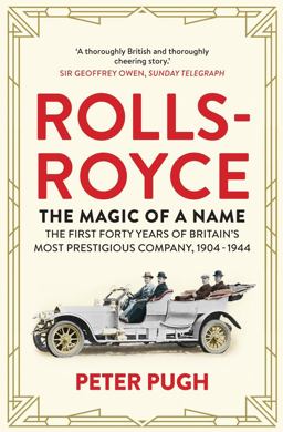 Rolls-Royce: the Magic of a Name The First Forty Years of Britain's Most Prestigious Company  9781848319240 Front Cover