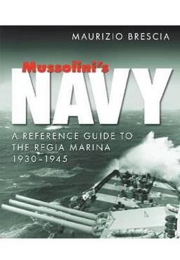 Mussolini's Navy A Reference Guide to the Regia Marina 1930-1945  9781848321151 Front Cover