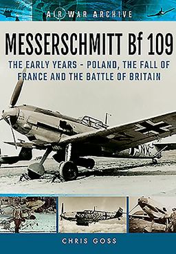 Messerschmitt Bf 109 The Early Years - Poland, the Fall of France and the Battle of Britain  9781848324794 Front Cover