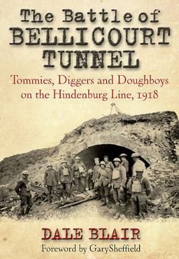 Battle of Bellicourt Tunnel Tommies, Diggers and Doughboys on the Hindenburg Line 1918  9781848325876 Front Cover