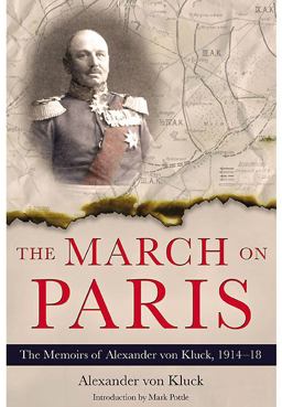 March on Paris The Memoirs of Alexander Von Kluck, 1914-1918  9781848326392 Front Cover