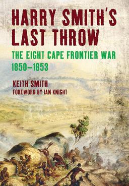 Harry Smith's Last Throw The Eight Cape Frontier War 1850-1853  9781848326460 Front Cover