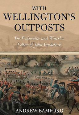 With Wellington's Outposts The Peninsular and Waterloo Letters of John Vandeleur  9781848327740 Front Cover