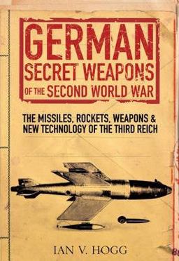 German Secret Weapons of the Second World War The Missiles, Rockets, Weapons, and New Technology of the Third Reich  9781848327818 Front Cover