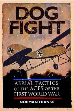 Dog Fight Aerial Tactics of the Aces of the First World War  9781848328327 Front Cover