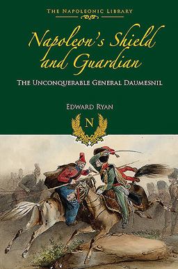 Napoleon's Shield and Guardian The Unconquerable General Daumesnil  9781848328419 Front Cover