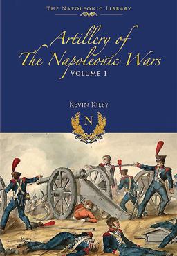 Artillery of the Napoleonic Wars Volume I - Field Artillery, 1792-1815  9781848328433 Front Cover