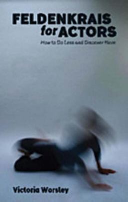 Feldenkrais for Actors How to Do Less and Discover More  9781848424173 Front Cover