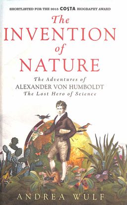 The Invention of Nature: The Adventures of Alexander von Humboldt, the Lost Hero of Science: Costa & Royal Society Prize Winner  9781848548985 Front Cover