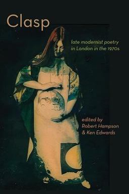Clasp - Late Modernist Poetry in London in The 1970s