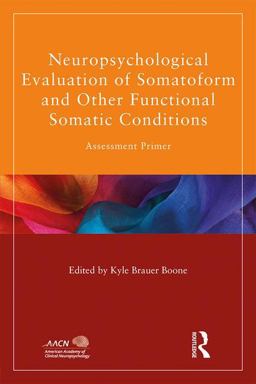 Neuropsychological Evaluation of Somatoform and Other Functional Somatic Conditions Assessment Primer  9781848726376 Front Cover