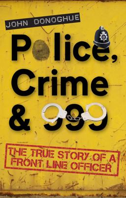Police, Crime And 999 The True Story of a Front Line Officer  9781848766853 Front Cover