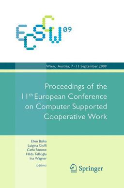 ECSCW 2009: Proceedings of the 11th European Conference on Computer Supported Cooperative Work, 7-11 September 2009, Vienna, Austria ECSCW 2009: Proceedings of the 11th European Conference on Computer Supported Cooperative Work, 7-11 September 2009, Vienna, Austria