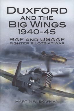 Duxford and the Big Wings, 1940-45 RAF and USAAF Fighter Pilots at War  9781848840249 Front Cover