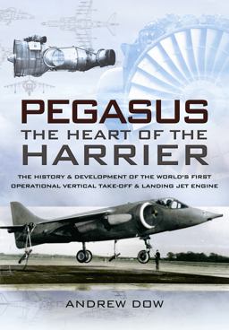 Pegasus - the Heart of the Harrier The History and Development of the World's First Operational Vertical Take-Off and Landing Jet Engine  9781848840423 Front Cover