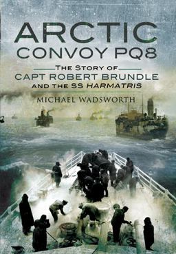 Arctic Convoy PQ8 The Story of Capt Robert Brundle and the SS Harmatris  9781848840515 Front Cover