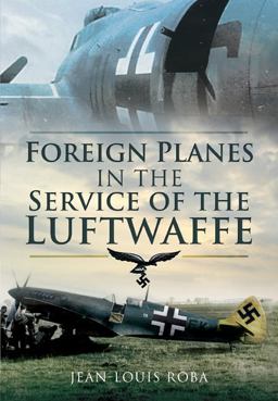 Foreign Planes in the Service of the Luftwaffe  9781848840812 Front Cover