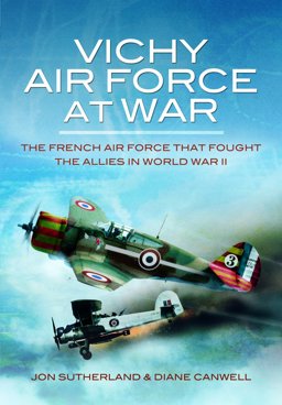 Vichy Air Force at War The French Air Force that Fought the Allies in World War II  9781848843363 Front Cover