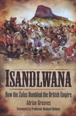 Isandlwana How the Zulus Humbled the British Empire  9781848845329 Front Cover