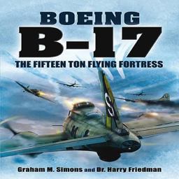 Boeing B-17 The Fifteen Ton Flying Fortress  9781848845381 Front Cover