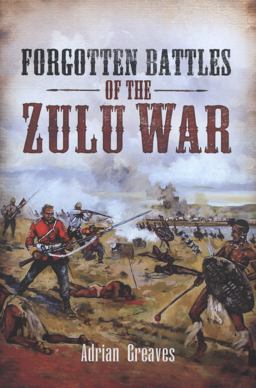 Forgotten Battles of the Zulu War Forgotten Battles of the Zulu War