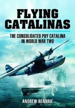 Flying Catalinas The Consoldiated PBY Catalina in WWII  9781848847804 Front Cover
