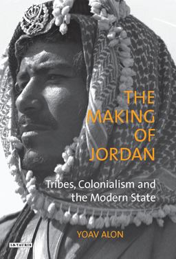 Making of Jordan Tribes, Colonialism and the Modern State  9781848850132 Front Cover