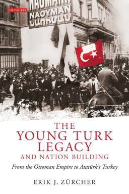 Young Turk Legacy and Nation Building From the Ottoman Empire to AtatÃ¼rk's Turkey  9781848852723 Front Cover