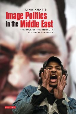 Image Politics in the Middle East The Role of the Visual in Political Struggle  9781848852822 Front Cover