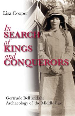 In Search of Kings and Conquerors Gertrude Bell and the Archaeology of the Middle East  9781848854987 Front Cover