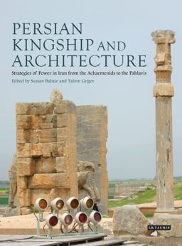 Persian Kingship and Architecture Strategies of Power in Iran from the Achaemenids to the Pahlavis  9781848857513 Front Cover