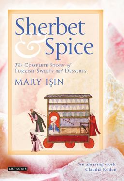Sherbet and Spice The Complete Story of Turkish Sweets and Desserts  9781848858985 Front Cover