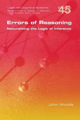 Errors of Reasoning. Naturalizing the Logic of Inference Errors of Reasoning. Naturalizing the Logic of Inference