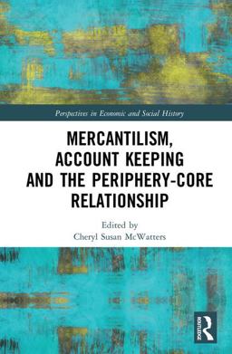 Mercantilism, Account Keeping and the Periphery-Core Relationship  9781848936058 Front Cover