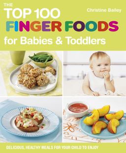Top 100 Finger Foods for Babies and Toddlers Delicious, Healthy Meals for Your Child to Enjoy  9781848990159 Front Cover