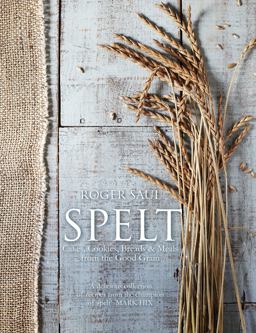Spelt: Meals, Cakes, Cookies & Breads from the Good Grain  9781848992290 Front Cover