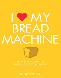 I Love My Bread Machine More Than 100 Recipes for Delicious Home Baking  9781848993174 Front Cover
