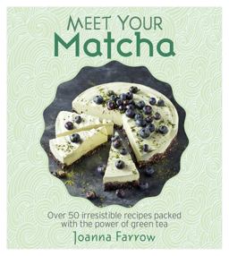 Meet Your Matcha: Over 50 Delicious Dishes Made With This Miracle Ingredient  9781848993402 Front Cover