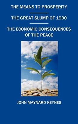 The Means to Prosperity, the Great Slump of 1930, the Economic Consequences of the Peace The Means to Prosperity, the Great Slump of 1930, the Economic Consequences of the Peace