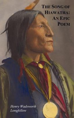 The Song of Hiawatha - an Epic Poem; Also With