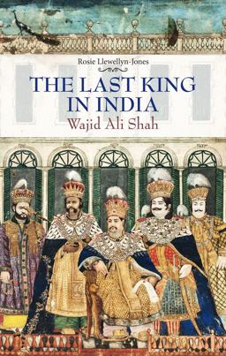 Last King in India Wajid Ali Shah  9781849044080 Front Cover