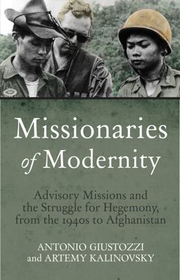 Missionaries of Modernity Advisory Missions and the Struggle for Hegemony in Afghanistan and Beyond  9781849044806 Front Cover