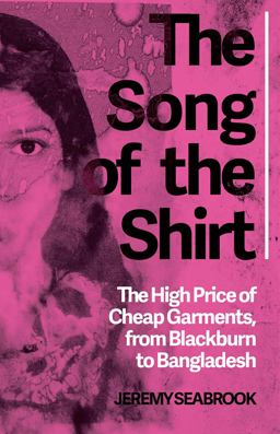 Song of the Shirt The High Price of Cheap Garments, from Blackburn to Bangladesh  9781849045223 Front Cover