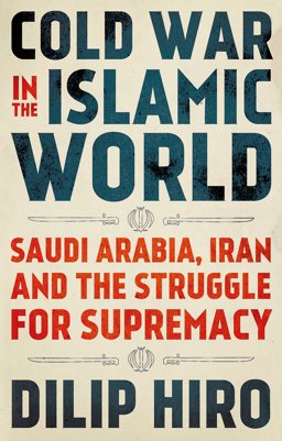 Cold War in the Islamic World Saudi Arabia, Iran and the Struggle for Supremacy  9781849049948 Front Cover