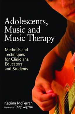 Adolescents, Music and Music Therapy Methods and Techniques for Clinicians, Educators and Students  9781849050197 Front Cover