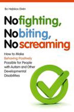 No Fighting, No Biting, No Screaming How to Make Behaving Positively Possible for People with Autism and Other Developmental Disabilities  9781849051262 Front Cover