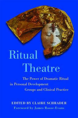 Ritual Theatre The Power of Dramatic Ritual in Personal Development Groups and Clinical Practice  9781849051385 Front Cover