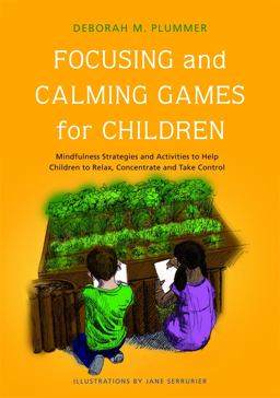 Focussing and Calming Games for Children Mindfulness Strategies and Activities to Help Children to Relax, Concentrate and Take Control  9781849051439 Front Cover